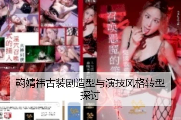 鞠婧祎古装剧造型与演技风格转型探讨